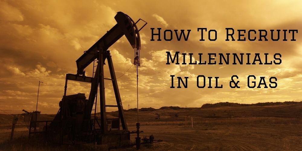 How To Recruit Millennials In Oil & Gas